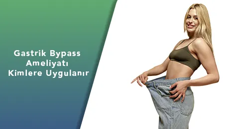 Gastrik Bypass Ameliyatı Kimlere Uygulanır