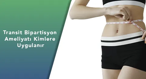 Transit Bipartisyon Ameliyatı Kimlere Uygulanır